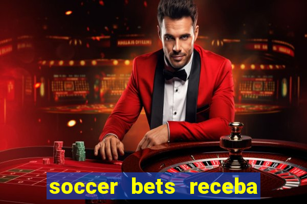 soccer bets receba seu dinheiro